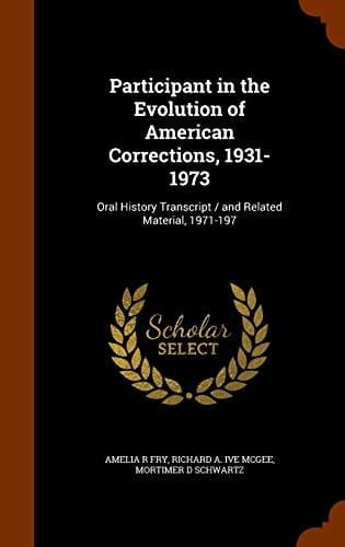 Participant in the Evolution of American Corrections, 1931-1973 Oral History Transcript / and Related Material, 1971-197