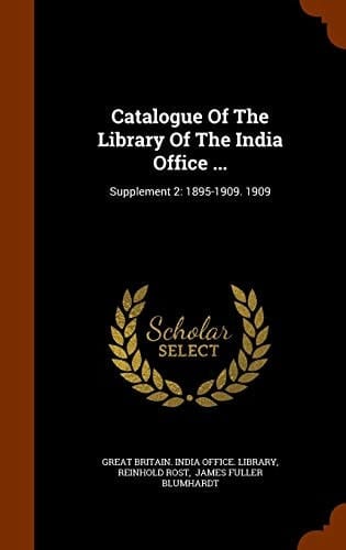 Catalogue Of The Library Of The India Office ... Supplement 2: 1895-1909. 1909