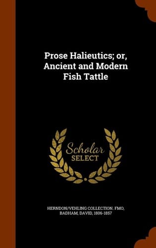 Prose Halieutics; Or, Ancient and Modern Fish Tattle
