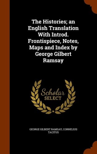 The Histories; An English Translation with Introd. Frontispiece, Notes, Maps and Index by George Gilbert Ramsay