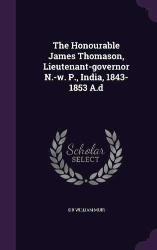 The Honourable James Thomason, Lieutenant-Governor N. -W. P. , India, 1843-1853 A. D