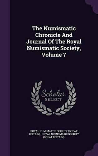 The Numismatic Chronicle and Journal of the Royal Numismatic Society, Volume 7