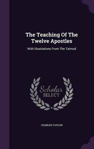 The Teaching Of The Twelve Apostles With Illustrations From The Talmud