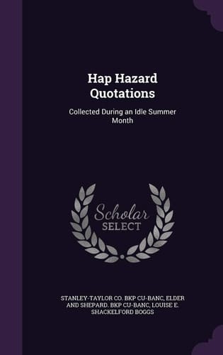 Hap Hazard Quotations Collected During an Idle Summer Month