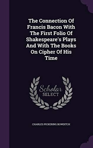 The Connection Of Francis Bacon With The First Folio Of Shakespeare's Plays And With The Books On Cipher Of His Time