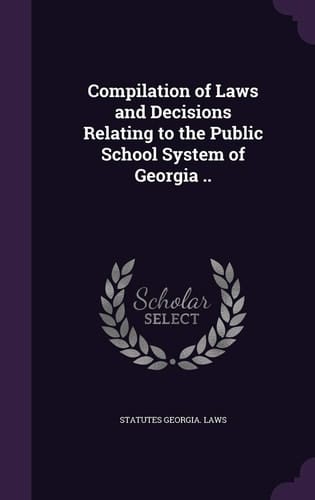 Compilation of Laws and Decisions Relating to the Public School System of Georgia . .