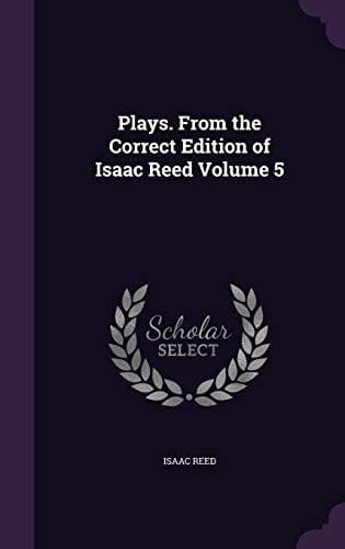 Plays. from the Correct Edition of Isaac Reed Volume 5