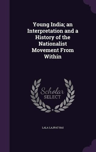 Young India; an Interpretation and a History of the Nationalist Movement From Within