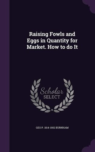 Raising Fowls and Eggs in Quantity for Market. How to Do It