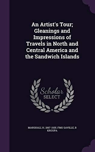 An Artist's Tour; Gleanings and Impressions of Travels in North and Central America and the Sandwich Islands