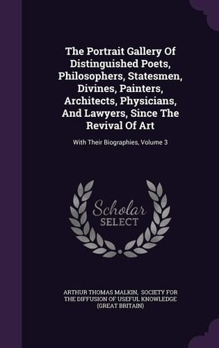 The Portrait Gallery of Distinguished Poets, Philosophers, Statesmen, Divines, Painters, Architects, Physicians, and Lawyers, Since the Revival of Art With Their Biographies, Volume 3