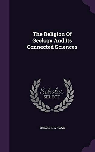 The Religion Of Geology And Its Connected Sciences