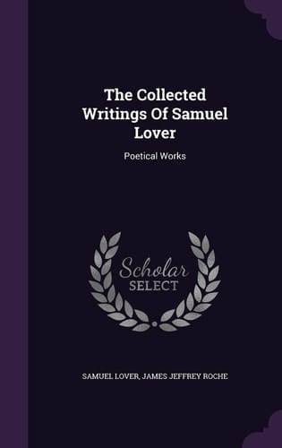 The Collected Writings Of Samuel Lover Poetical Works