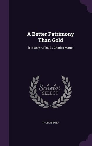 A Better Patrimony Than Gold 'It Is Only a Pin', by Charles Martel