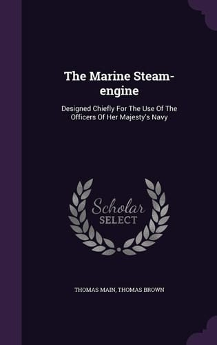 The Marine Steam-engine Designed Chiefly For The Use Of The Officers Of Her Majesty's Navy