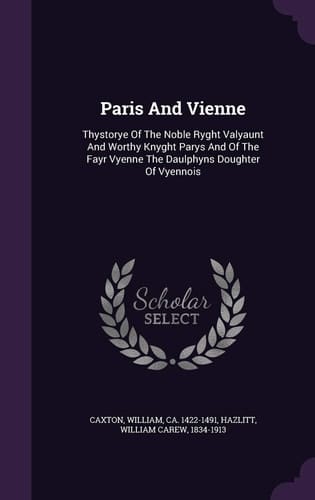 Paris And Vienne Thystorye Of The Noble Ryght Valyaunt And Worthy Knyght Parys And Of The Fayr Vyenne The Daulphyns Doughter Of Vyennois