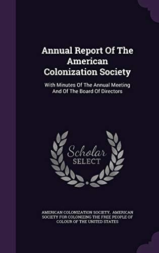 Annual Report Of The American Colonization Society With Minutes Of The Annual Meeting And Of The Board Of Directors