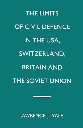 The Limits of Civil Defence in the USA, Switzerland, Britain and the Soviet Union The Evolution of Policies since 1945