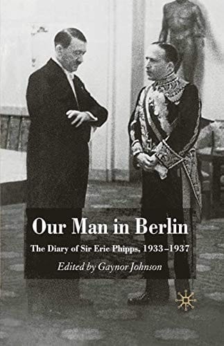Our Man in Berlin The Diary of Sir Eric Phipps, 1933-1937