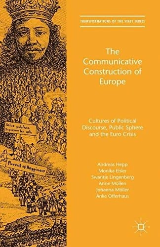 The Communicative Construction of Europe Cultures of Political Discourse, Public Sphere, and the Euro Crisis
