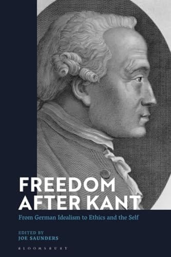 Freedom After Kant From German Idealism to Ethics and the Self