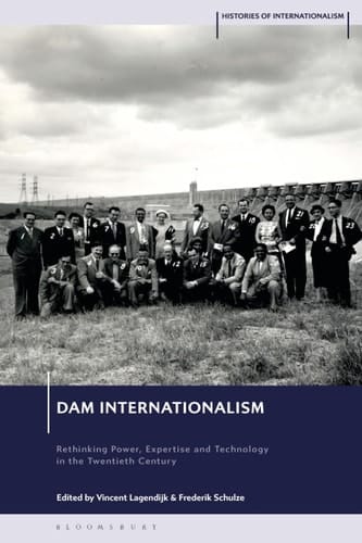Dam Internationalism Rethinking Power, Expertise and Technology in the Twentieth Century