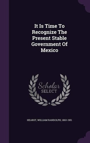 It Is Time to Recognize the Present Stable Government of Mexico