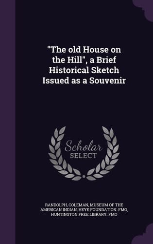 The Old House on the Hill, a Brief Historical Sketch Issued As a Souvenir