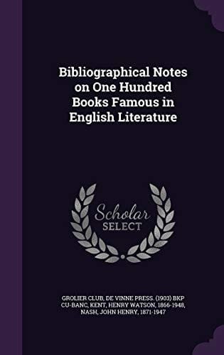 Bibliographical Notes on One Hundred Books Famous in English Literature