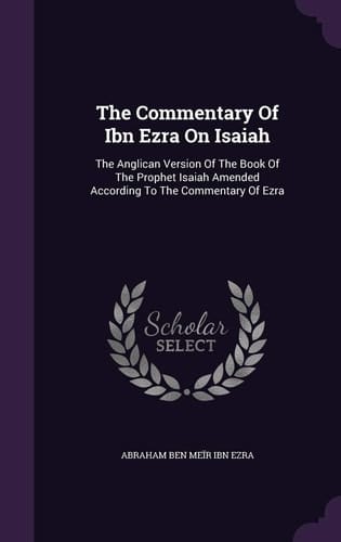 The Commentary Of Ibn Ezra On Isaiah The Anglican Version Of The Book Of The Prophet Isaiah Amended According To The Commentary Of Ezra