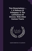 Two Dissertations ... I. A Defence Of Polygamy. Ii. The Lawfulness Of Divorce. With Other Curious Tracts