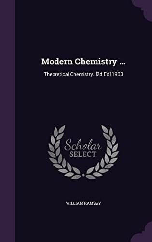 Modern Chemistry ... Theoretical Chemistry. [2d Ed] 1903