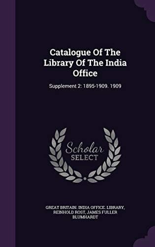 Catalogue Of The Library Of The India Office Supplement 2: 1895-1909. 1909