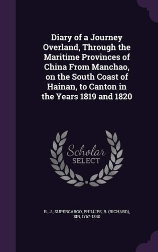 Diary of a Journey Overland, Through the Maritime Provinces of China From Manchao, on the South Coast of Hainan, to Canton in the Years 1819 and 1820