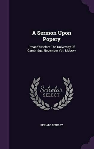 A Sermon Upon Popery Preach'd Before The University Of Cambridge, November Vth. Mdccxv