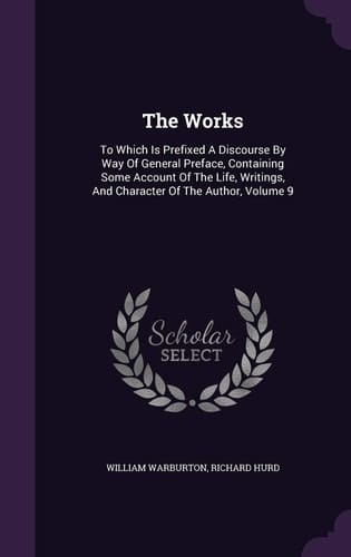 The Works To Which Is Prefixed A Discourse By Way Of General Preface, Containing Some Account Of The Life, Writings, And Character Of The Author, Volume 9