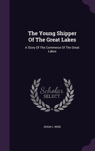 The Young Shipper Of The Great Lakes A Story Of The Commerce Of The Great Lakes