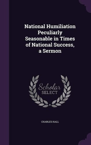 National Humiliation Peculiarly Seasonable in Times of National Success, a Sermon