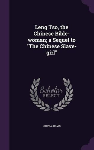 Leng Tso, the Chinese Bible-woman; a Sequel to "The Chinese Slave-girl"