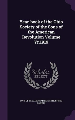 Year-Book of the Ohio Society of the Sons of the American Revolution Volume Yr. 1919