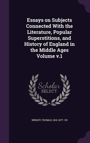 Essays on Subjects Connected with the Literature, Popular Superstitions, and History of England in the Middle Ages Volume V. 1