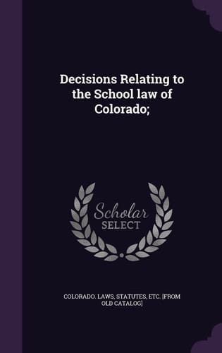 Decisions Relating to the School Law of Colorado;
