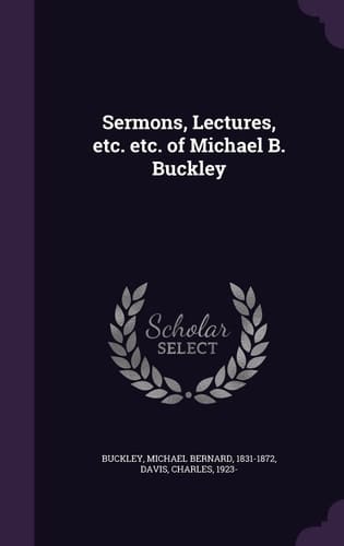 Sermons, Lectures, Etc. Etc. of Michael B. Buckley