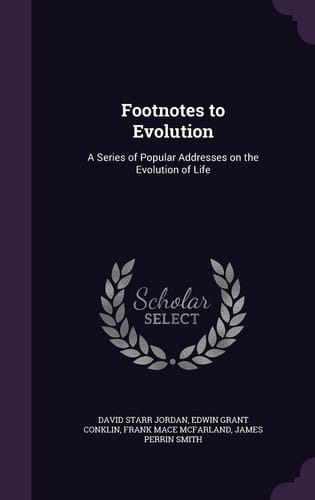 Footnotes to Evolution A Series of Popular Addresses on the Evolution of Life