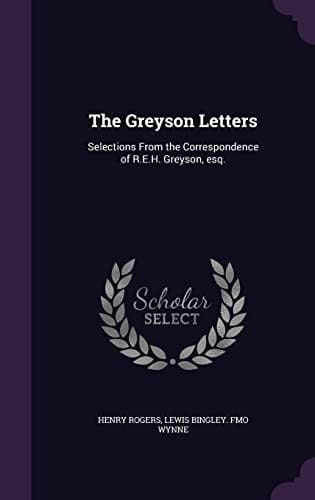 The Greyson Letters Selections From the Correspondence of R.E.H. Greyson, Esq.