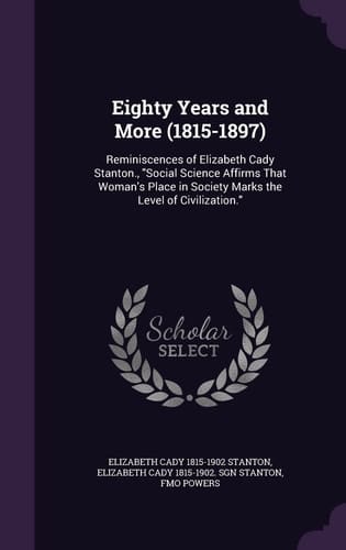 Eighty Years and More (1815-1897) Reminiscences of Elizabeth Cady Stanton. , Social Science Affirms That Woman's Place in Society Marks the Level of Civilization