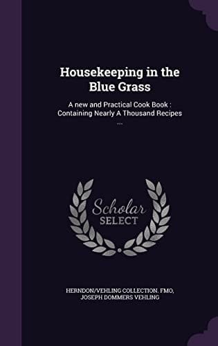 Housekeeping in the Blue Grass A New and Practical Cook Book: Containing Nearly a Thousand Recipes ...
