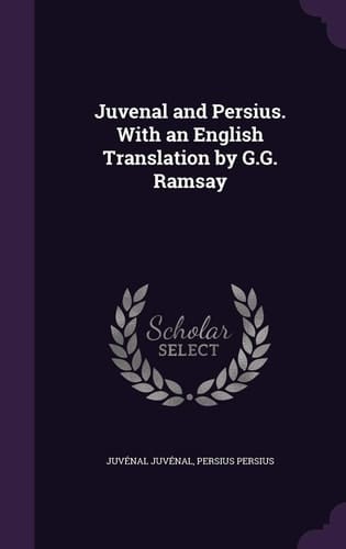 Juvenal and Persius. with an English Translation by G. G. Ramsay