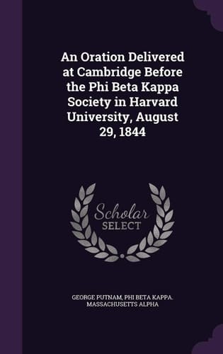 An Oration Delivered at Cambridge Before the Phi Beta Kappa Society in Harvard University, August 29, 1844
