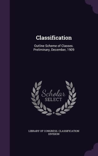 Classification Outline Scheme of Classes. Preliminary, December, 1909